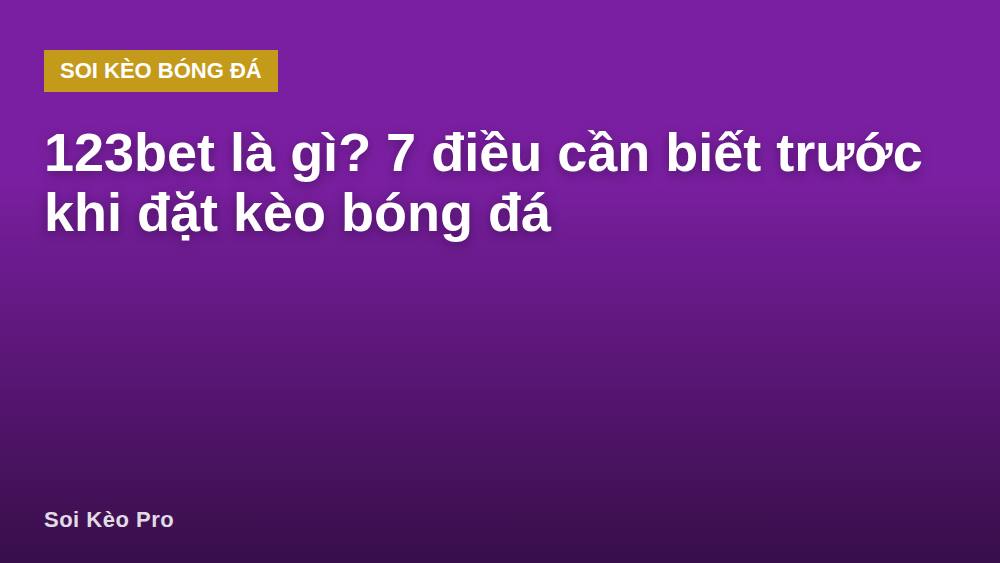123bet là gì? 7 điều cần biết trước khi đặt kèo bóng đá