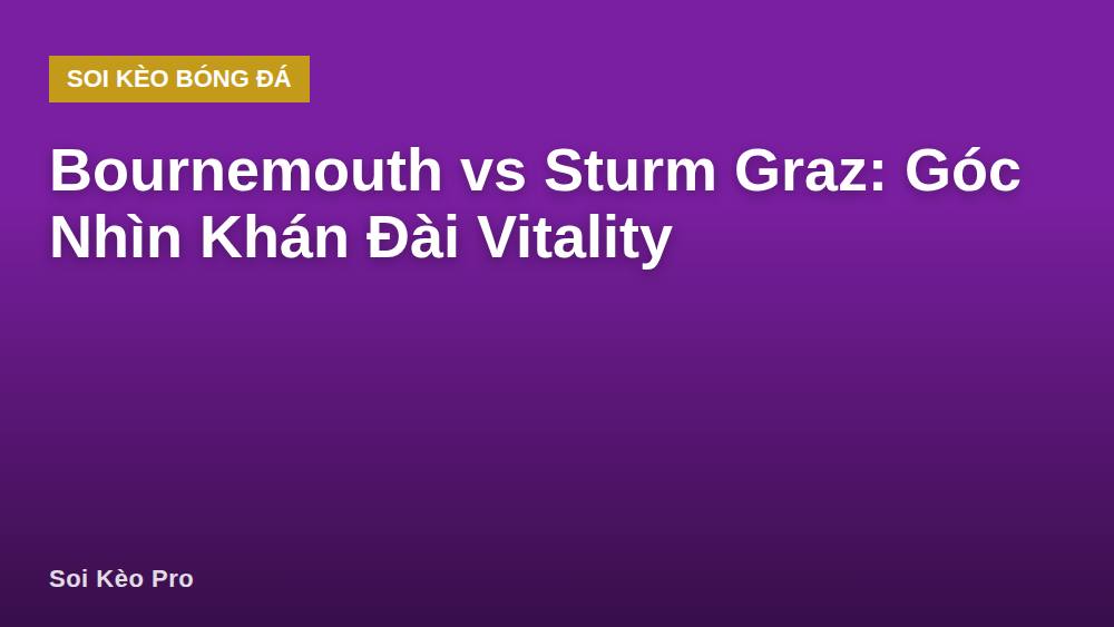 Bournemouth vs Sturm Graz: Góc Nhìn Khán Đài Vitality